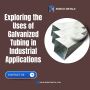 Exploring the Uses of Galvanized Tubing in Industrial Applic