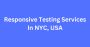 Responsive Testing Services In NYC, USA