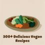 300 Vegan/Plant-Based Recipe CookBook
