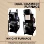 Knights Furnace Dual-Chamber Furnaces Unmatched Precision!