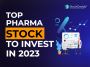 Best Pharma Stocks In India To Buy In 2023