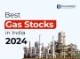 Best Gas Stocks In India To Buy In 2024