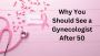  Beyond Menopause: The Role of a Gynecologist in Your 50s