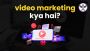 Video Marketing Kya Hai इससे अपनी Business कैसे बढ़ाएं?