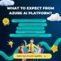 What to Expect from Azure AI platform?