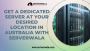 Get a Dedicated Server at your desired location in Australia
