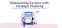 Empowering Success: The Role of Strategic Planning Consultin