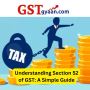 Everything You Need to Know About GST Section 52