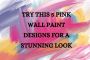 5 DIFFERENT PINK WALL PAINT DESIGNS FOR A STUNNING LOOK