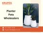 High-Quality Planter Pots Wholesale | Krupex India - Leading