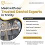 Meet with our Trusted Dental Experts in Tricity-Life Care De