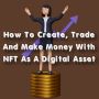 How To Create, Trade And Make Money With NFT In 2022