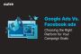 Google Ads Vs. Facebook ads: Choosing the Right Platform for