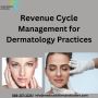 Revenue Cycle Management for Dermatology Practices