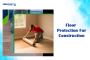 Floor Protection During Construction: Essential Tips 