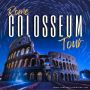Explore Ancient Rome with Rome Colosseum Tours