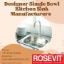 Designer Single Bowl Kitchen Sink Manufacturers : Rosevitsin