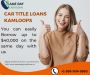 You can easily Borrow up to $40,000 by Car title loans Kamlo