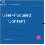 How Does User-Focused Content Enhance User Experience?