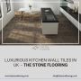 Luxurious kitchen wall tiles in UK - The Stone Flooring 