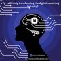 Is AI really transforming the digital marketing industry? Ho