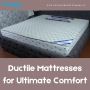 Ductile Mattresses for Ultimate Comfort