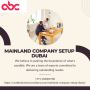 Seamless Mainland Company Setup in Dubai by Experts