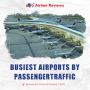 Busiest Airports by Passenger Traffic in the World