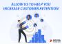 ALLOW US TO HELP YOU INCREASE CUSTOMER RETENTION