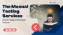 The Manual Testing Services Arsenal: Safeguarding Digital Ve
