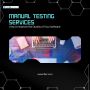 Manual Testing Services: How to Improve the Quality of Your 