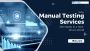 Why Manual Testing Services Still Matter in a Tech-Driven Wo