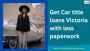 Get Car title loans Victoria with less paperwork