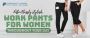 EFFORTLESSLY STYLISH WORK PANTS FOR WOMEN THROUGHOUT YOUR DA