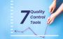 Improve Your Quality Management with These 7 QC Tools