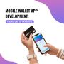 Mobile Wallet App Development: The Future of Payments