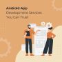 Android App Development Services You Can Trust