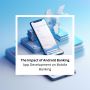 The Impact of Android Banking App Development on Mobile Bank