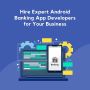 Hire Expert Android Banking App Developers for Your Business