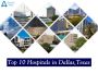List of Top 10 Hospitals in Dallas, Texas List of Top 10 Hospitals in Dallas, Texas