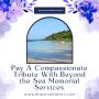 Pay A Compassionate Tribute With Burials in The Sea