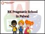 BK Pragmatic School in Palwal
