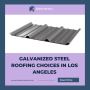 Galvanized Steel Roofing Choices in Los Angeles