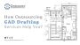 How Outsourcing CAD Drafting Services Help You?