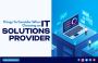Things To Consider When Choosing an IT Solutions Provider