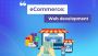 CSSChopper: The Top Ecommerce Development Company for Your B