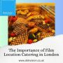 The Importance of Film Location Catering in London
