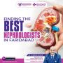 Finding the Best Nephrologists in Faridabad