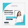 Adolescent Gynecology Doctor in Gurgaon