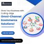 Grow Your Business with Omni-Channel Ecommerce Solutions!